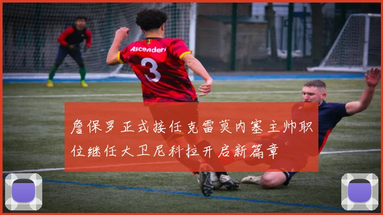 詹保罗正式接任克雷莫内塞主帅职位继任大卫尼科拉开启新篇章