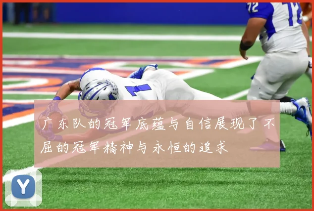 广东队的冠军底蕴与自信展现了不屈的冠军精神与永恒的追求