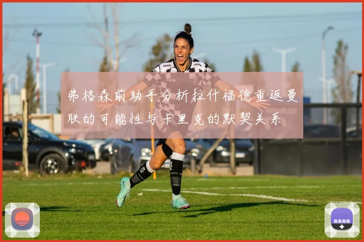 弗格森前助手分析拉什福德重返曼联的可能性与卡里克的默契关系